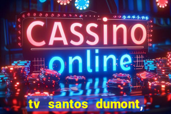 tv santos dumont, 431, centro